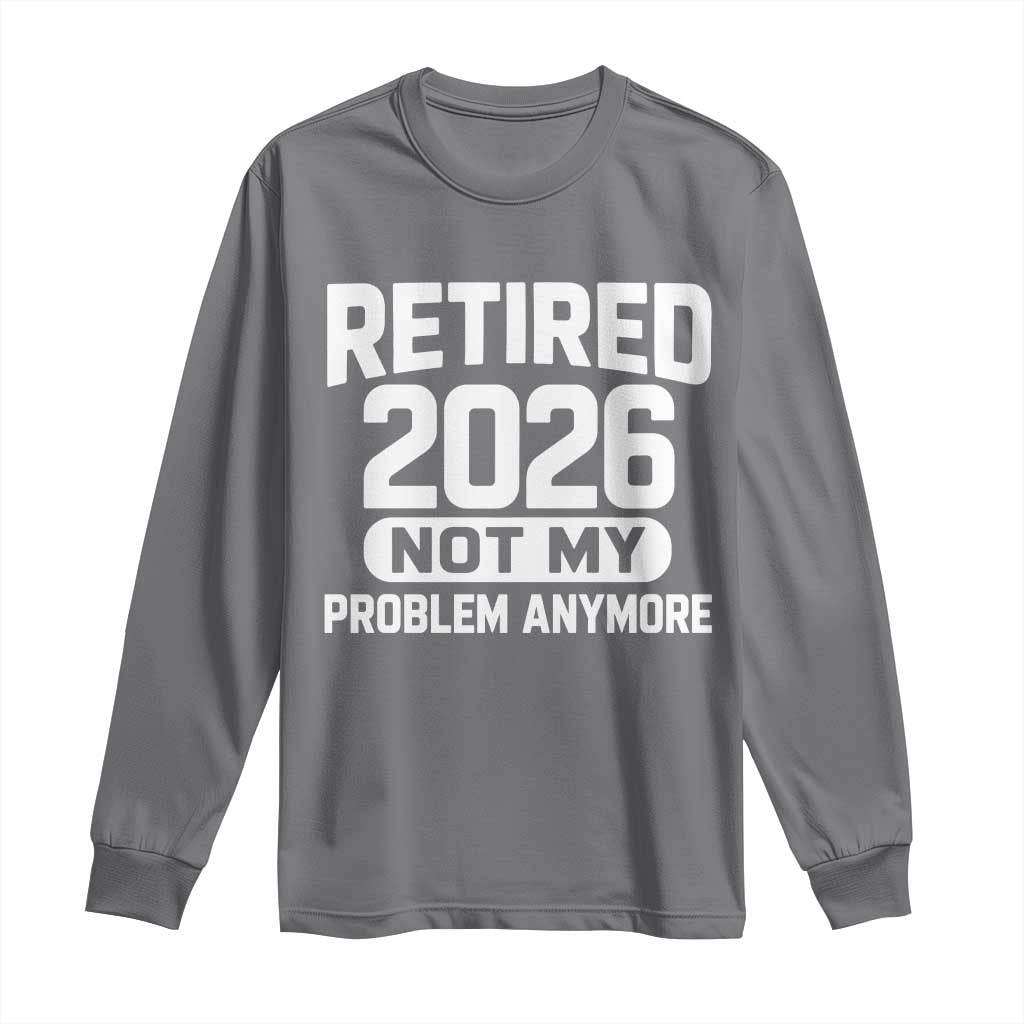 Retired 2026 Long Sleeve Shirt Not My Problems Anymore Farewell Goodbye Gifts for Coworkers