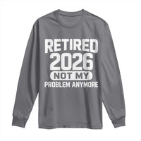 Retired 2026 Long Sleeve Shirt Not My Problems Anymore Farewell Goodbye Gifts for Coworkers