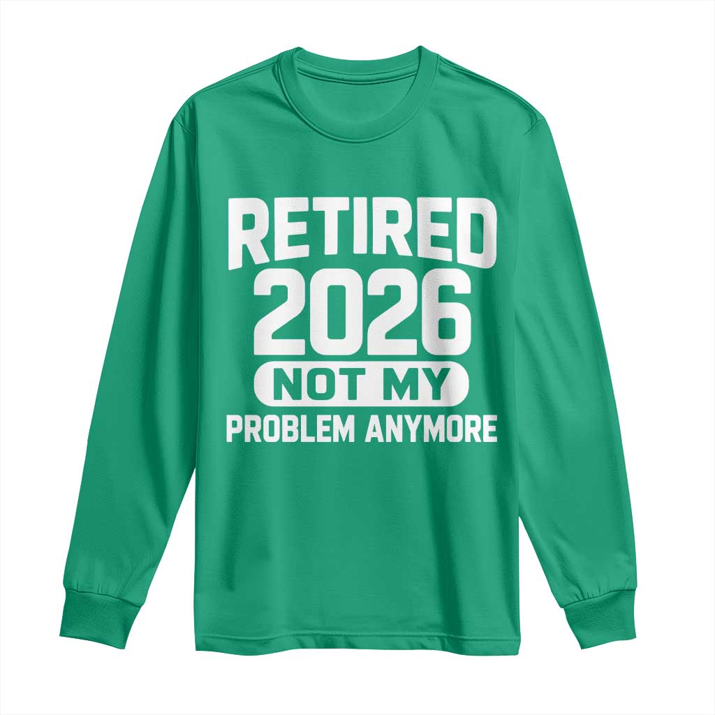Retired 2026 Long Sleeve Shirt Not My Problems Anymore Farewell Goodbye Gifts for Coworkers