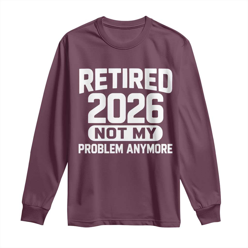 Retired 2026 Long Sleeve Shirt Not My Problems Anymore Farewell Goodbye Gifts for Coworkers