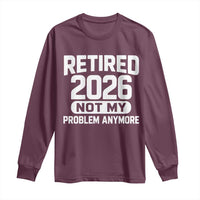 Retired 2026 Long Sleeve Shirt Not My Problems Anymore Farewell Goodbye Gifts for Coworkers