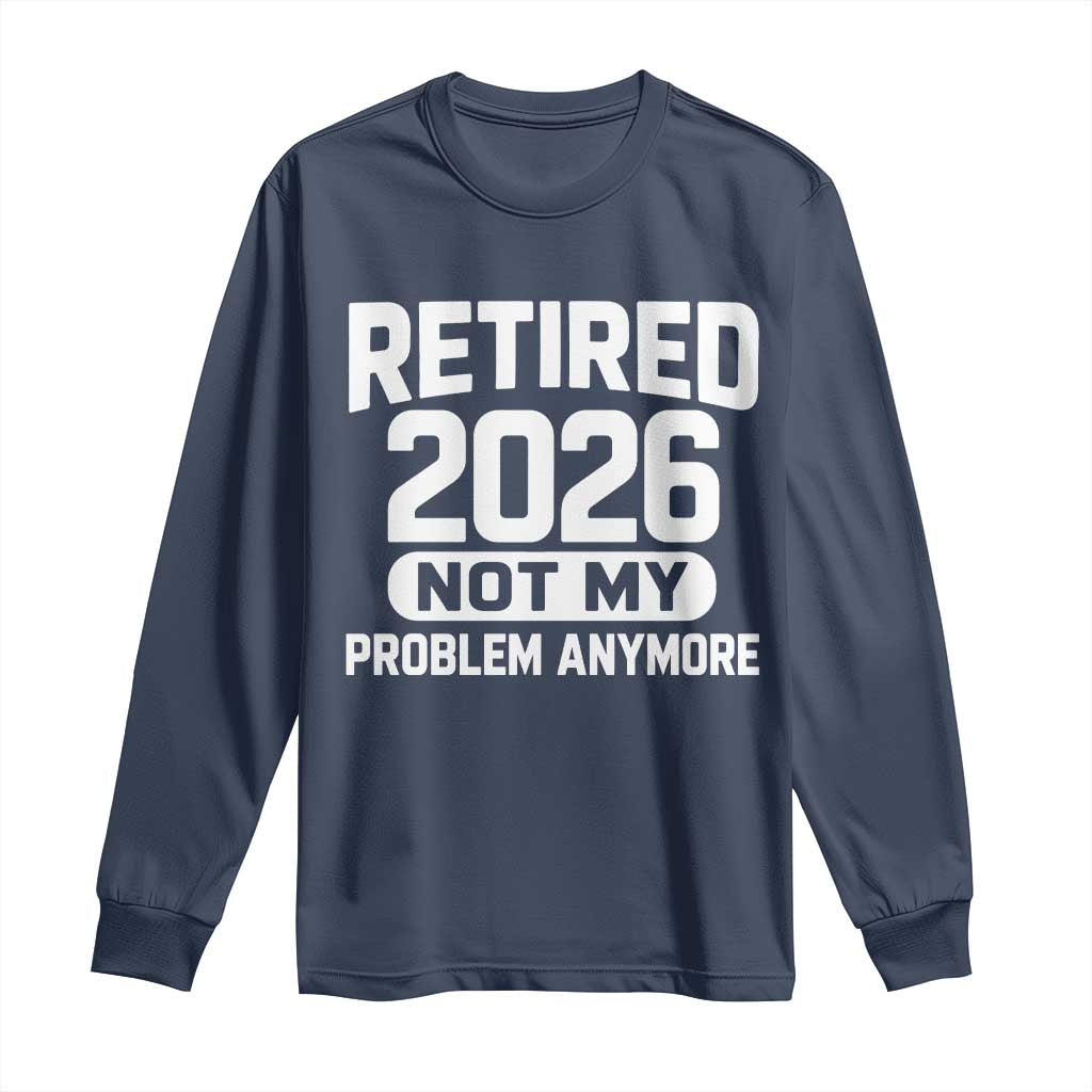 Retired 2026 Long Sleeve Shirt Not My Problems Anymore Farewell Goodbye Gifts for Coworkers