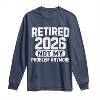 Retired 2026 Long Sleeve Shirt Not My Problems Anymore Farewell Goodbye Gifts for Coworkers