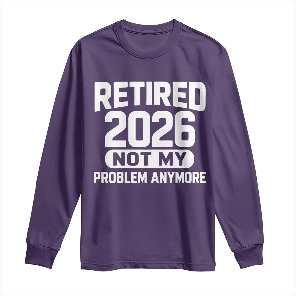 Retired 2026 Long Sleeve Shirt Not My Problems Anymore Farewell Goodbye Gifts for Coworkers