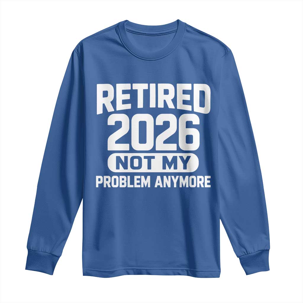 Retired 2026 Long Sleeve Shirt Not My Problems Anymore Farewell Goodbye Gifts for Coworkers