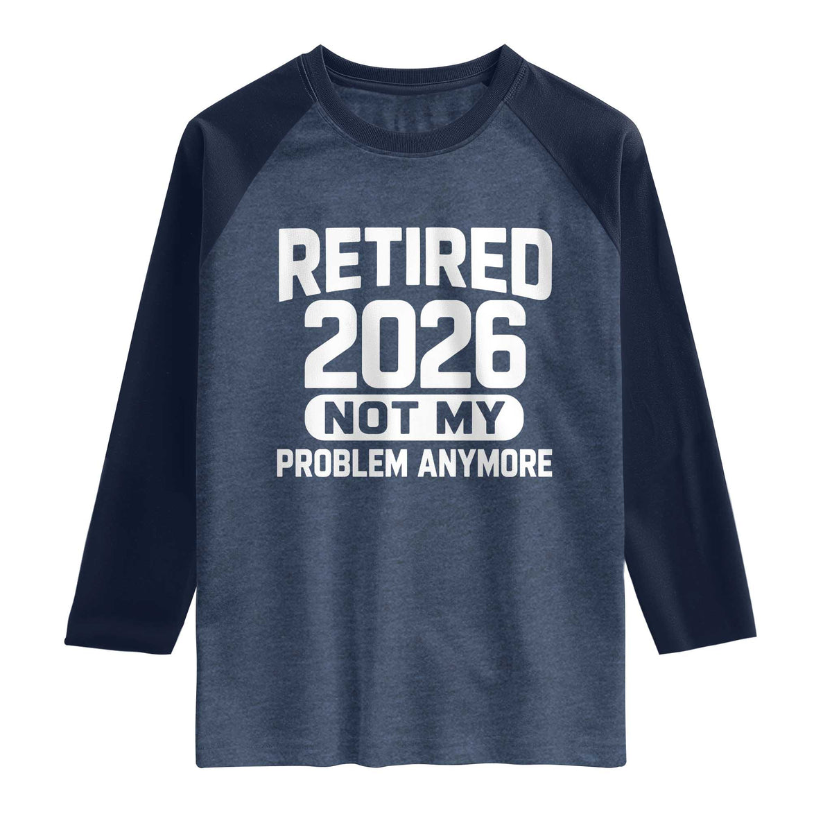 Retired 2026 Raglan Shirt Not My Problems Anymore Farewell Goodbye Gifts for Coworkers