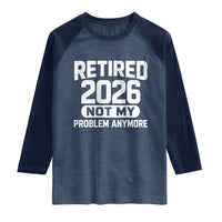 Retired 2026 Raglan Shirt Not My Problems Anymore Farewell Goodbye Gifts for Coworkers