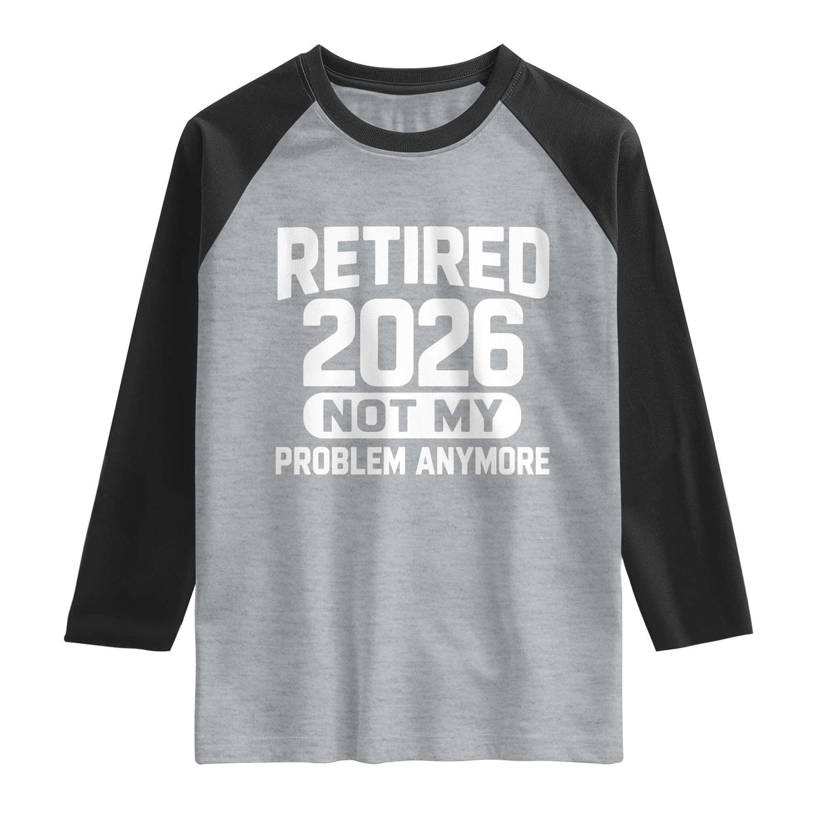 Retired 2026 Raglan Shirt Not My Problems Anymore Farewell Goodbye Gifts for Coworkers