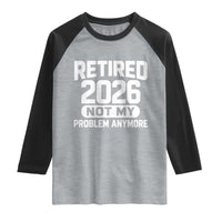 Retired 2026 Raglan Shirt Not My Problems Anymore Farewell Goodbye Gifts for Coworkers