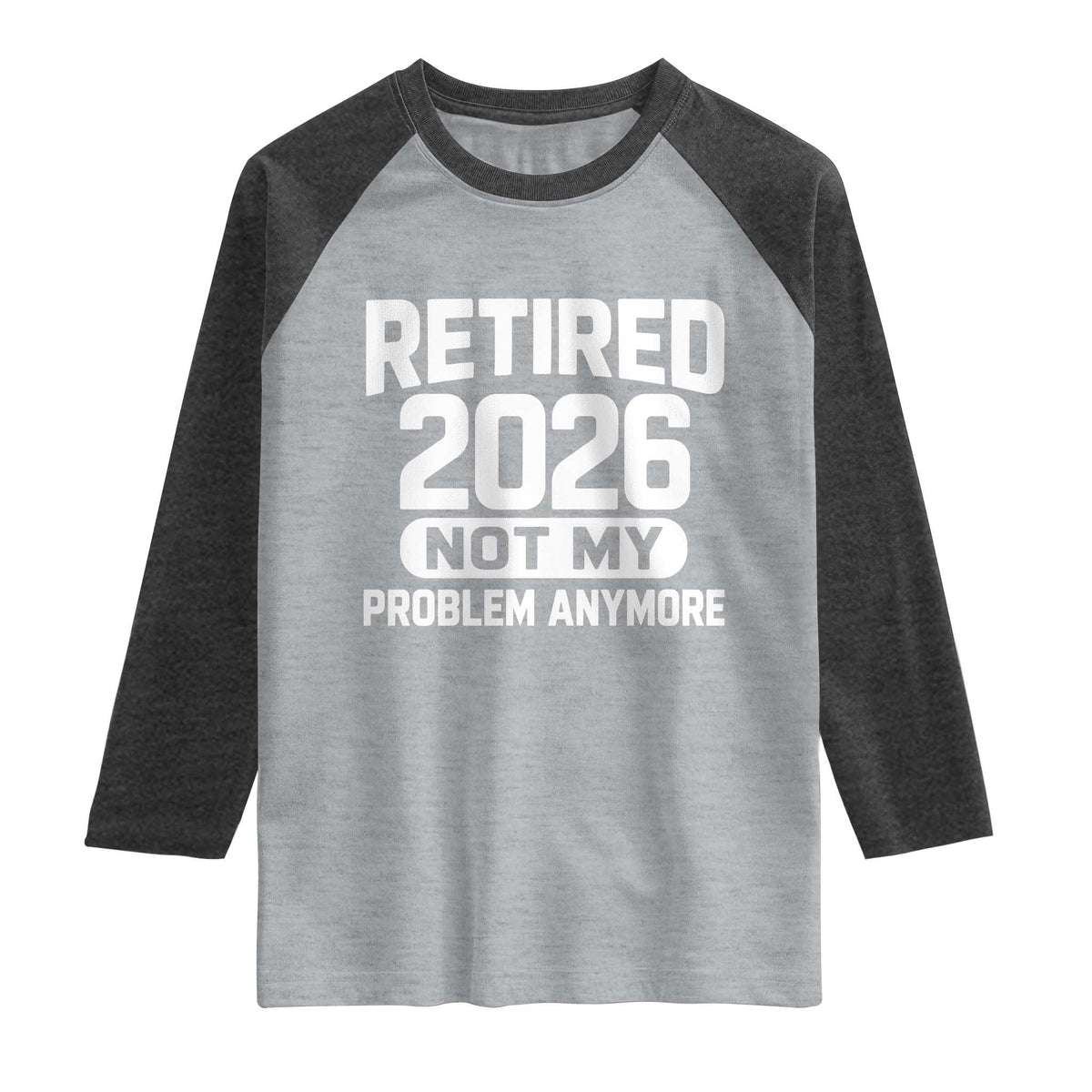 Retired 2026 Raglan Shirt Not My Problems Anymore Farewell Goodbye Gifts for Coworkers