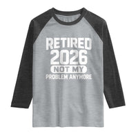 Retired 2026 Raglan Shirt Not My Problems Anymore Farewell Goodbye Gifts for Coworkers