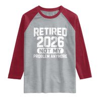 Retired 2026 Raglan Shirt Not My Problems Anymore Farewell Goodbye Gifts for Coworkers