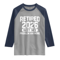 Retired 2026 Raglan Shirt Not My Problems Anymore Farewell Goodbye Gifts for Coworkers