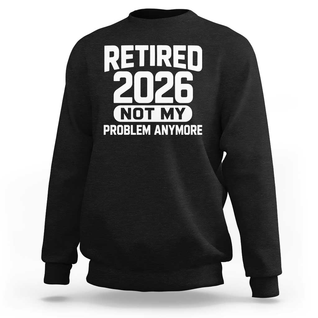 Retired 2026 Sweatshirt Not My Problems Anymore Farewell Goodbye Gifts for Coworkers
