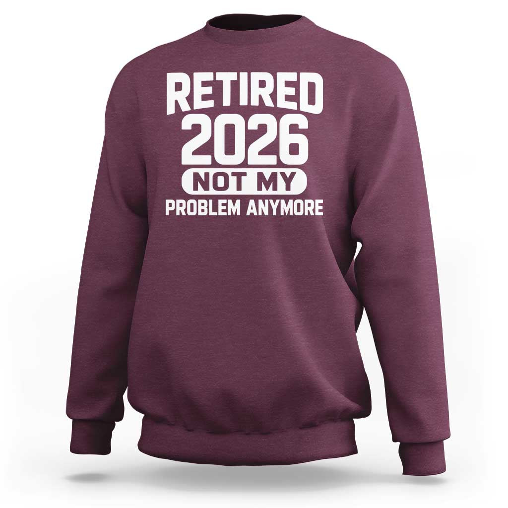 Retired 2026 Sweatshirt Not My Problems Anymore Farewell Goodbye Gifts for Coworkers