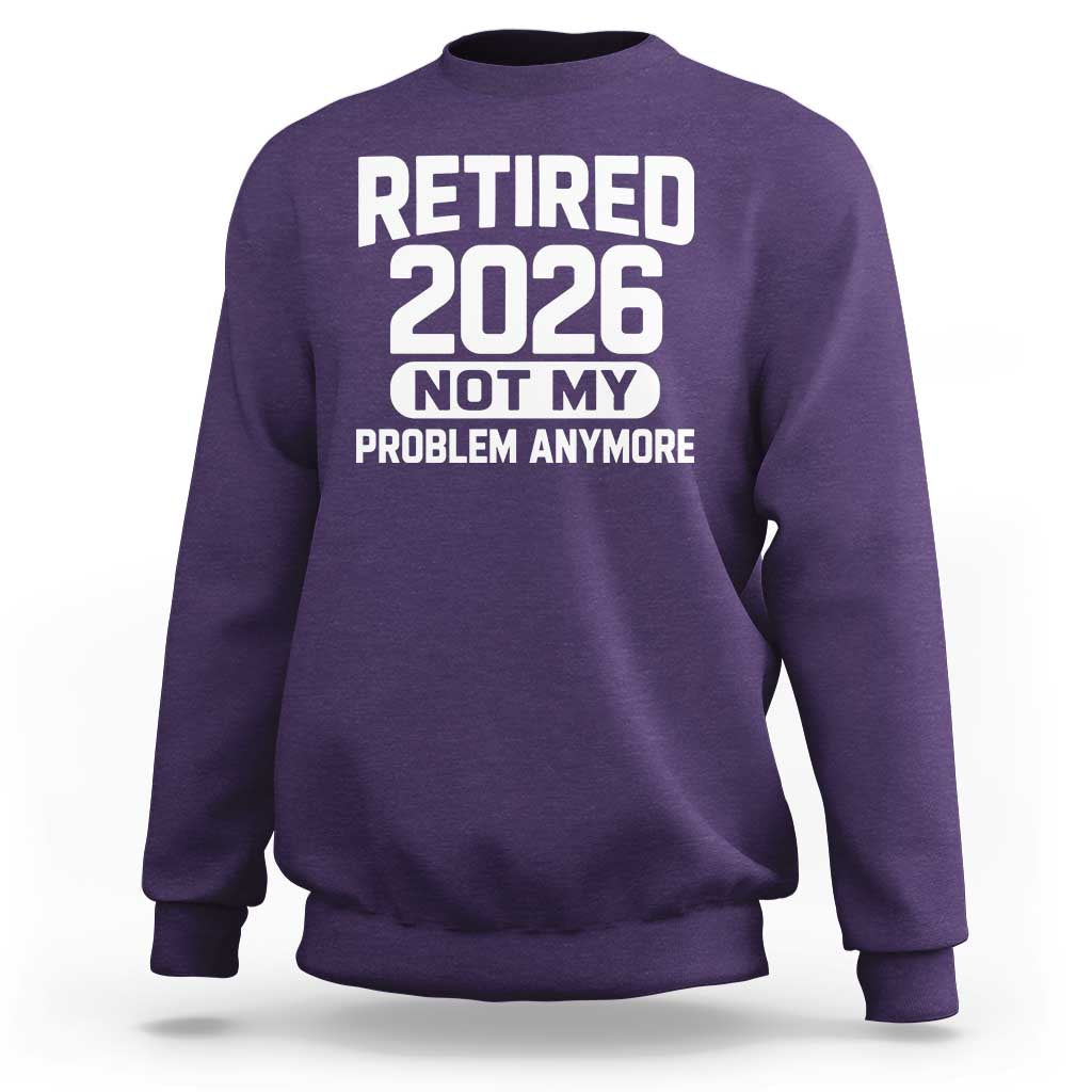 Retired 2026 Sweatshirt Not My Problems Anymore Farewell Goodbye Gifts for Coworkers