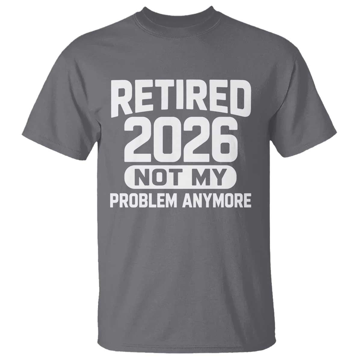Retired 2026 T Shirt Not My Problems Anymore Farewell Goodbye Gifts for Coworkers