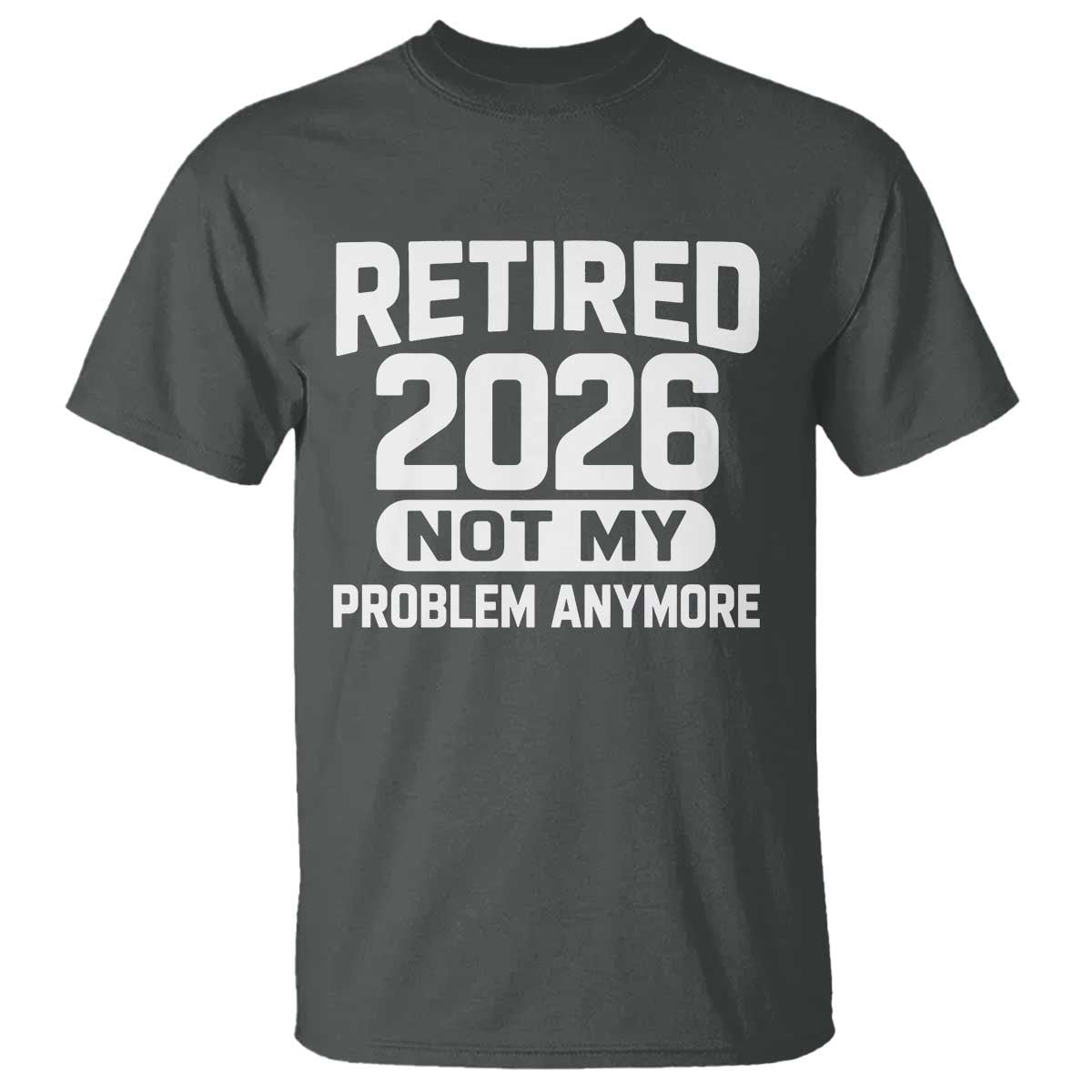 Retired 2026 T Shirt Not My Problems Anymore Farewell Goodbye Gifts for Coworkers