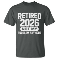 Retired 2026 T Shirt Not My Problems Anymore Farewell Goodbye Gifts for Coworkers