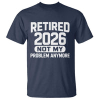 Retired 2026 T Shirt Not My Problems Anymore Farewell Goodbye Gifts for Coworkers
