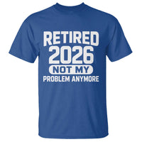 Retired 2026 T Shirt Not My Problems Anymore Farewell Goodbye Gifts for Coworkers