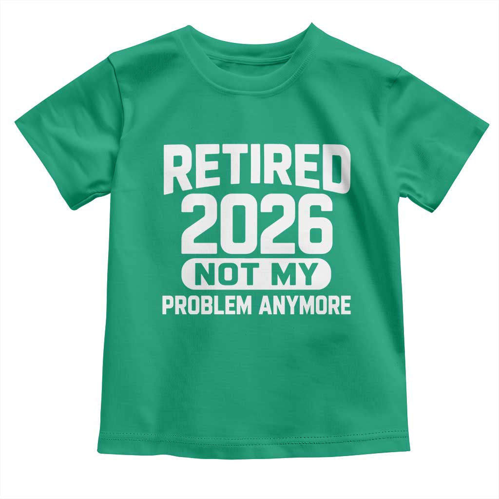 Retired 2026 Toddler T Shirt Not My Problems Anymore Farewell Goodbye Gifts for Coworkers