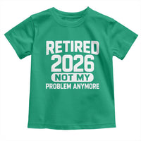 Retired 2026 Toddler T Shirt Not My Problems Anymore Farewell Goodbye Gifts for Coworkers