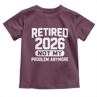 Retired 2026 Toddler T Shirt Not My Problems Anymore Farewell Goodbye Gifts for Coworkers
