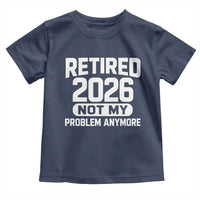 Retired 2026 Toddler T Shirt Not My Problems Anymore Farewell Goodbye Gifts for Coworkers