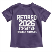 Retired 2026 Toddler T Shirt Not My Problems Anymore Farewell Goodbye Gifts for Coworkers