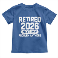 Retired 2026 Toddler T Shirt Not My Problems Anymore Farewell Goodbye Gifts for Coworkers