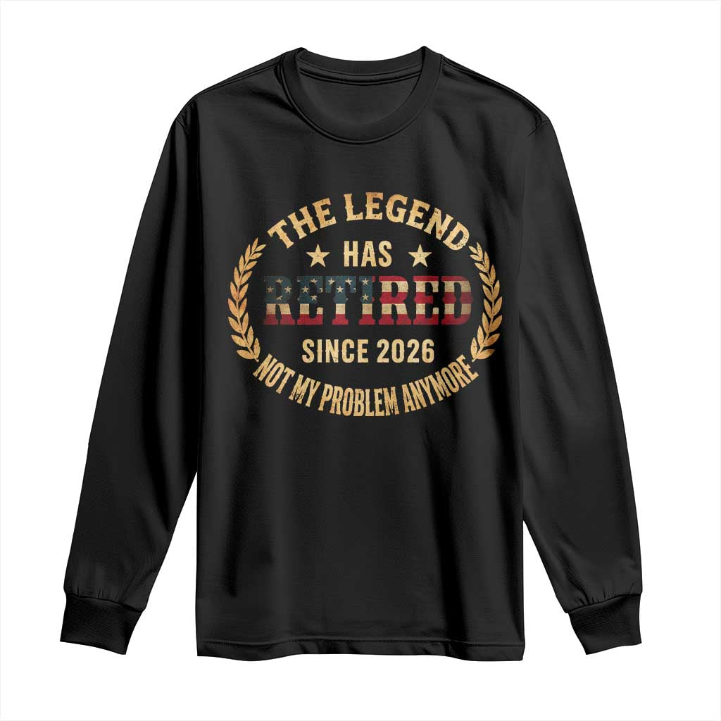 Retirement Gifts For Men 2026 Long Sleeve Shirt The Legend Has Retired Retired Not My Problems Anymore US Flag