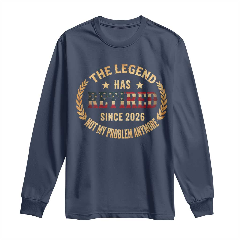 Retirement Gifts For Men 2026 Long Sleeve Shirt The Legend Has Retired Retired Not My Problems Anymore US Flag