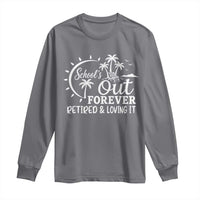 Retired Teacher Long Sleeve Shirt Schools Out Forever Retirement Teacher Gift