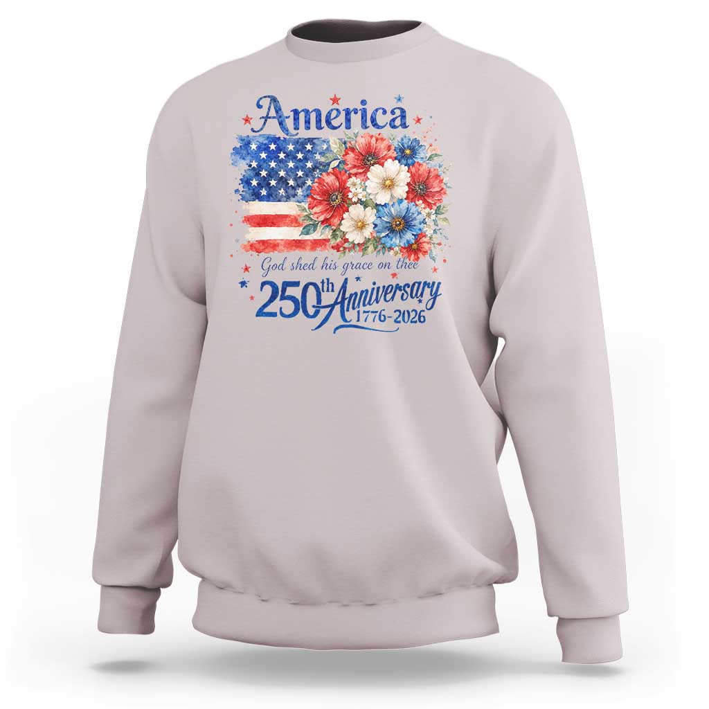 God 250th Anniversary USA Flag Floral Sweatshirt Patriotic Freedom 4th of July 250 Years America