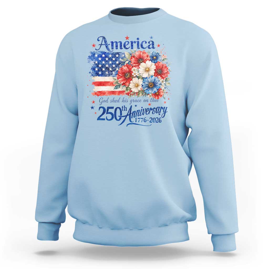 God 250th Anniversary USA Flag Floral Sweatshirt Patriotic Freedom 4th of July 250 Years America