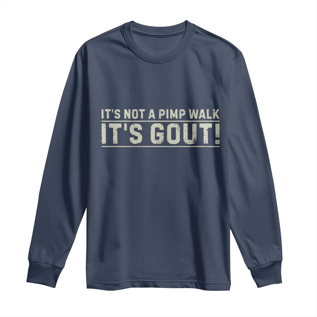 It's Not A Pimp Walk Its Gout Long Sleeve Shirt Funny Old Man Medical Humor Sarcastic