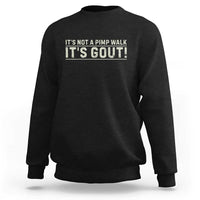 It's Not A Pimp Walk Its Gout Sweatshirt Funny Old Man Medical Humor Sarcastic