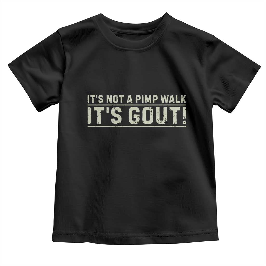 It's Not A Pimp Walk Its Gout Toddler T Shirt Funny Old Man Medical Humor Sarcastic