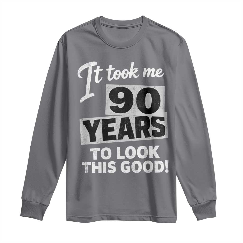 90th Birthday Long Sleeve Shirt It Took Me 90 Years To Look This Good