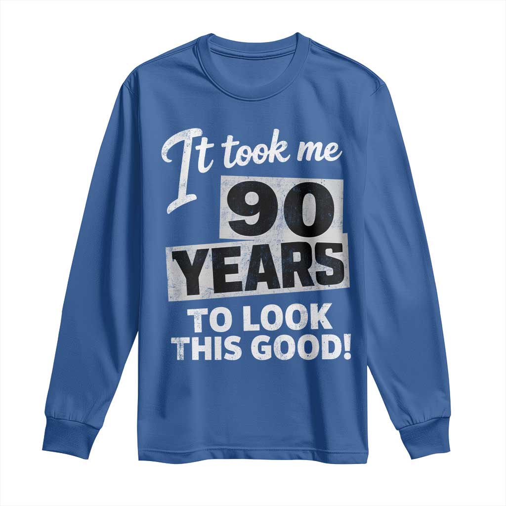 90th Birthday Long Sleeve Shirt It Took Me 90 Years To Look This Good