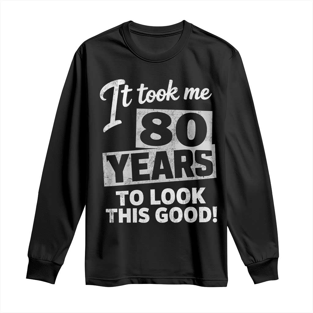80th Birthday Long Sleeve Shirt It Took Me 80 Years To Look This Good