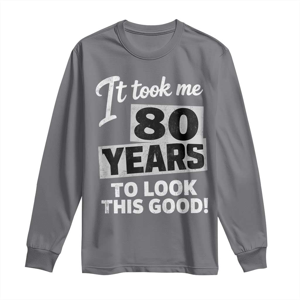 80th Birthday Long Sleeve Shirt It Took Me 80 Years To Look This Good