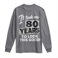 80th Birthday Long Sleeve Shirt It Took Me 80 Years To Look This Good