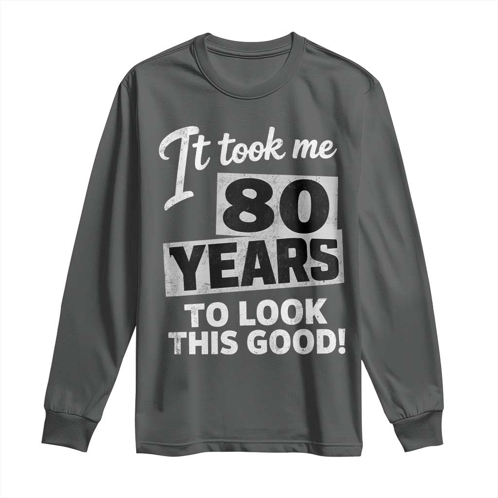 80th Birthday Long Sleeve Shirt It Took Me 80 Years To Look This Good