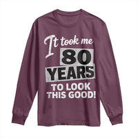 80th Birthday Long Sleeve Shirt It Took Me 80 Years To Look This Good