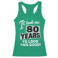 80th Birthday Racerback Tank Top It Took Me 80 Years To Look This Good
