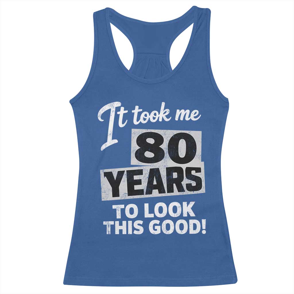 80th Birthday Racerback Tank Top It Took Me 80 Years To Look This Good