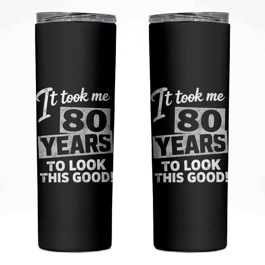 80th Birthday Skinny Tumbler It Took Me 80 Years To Look This Good