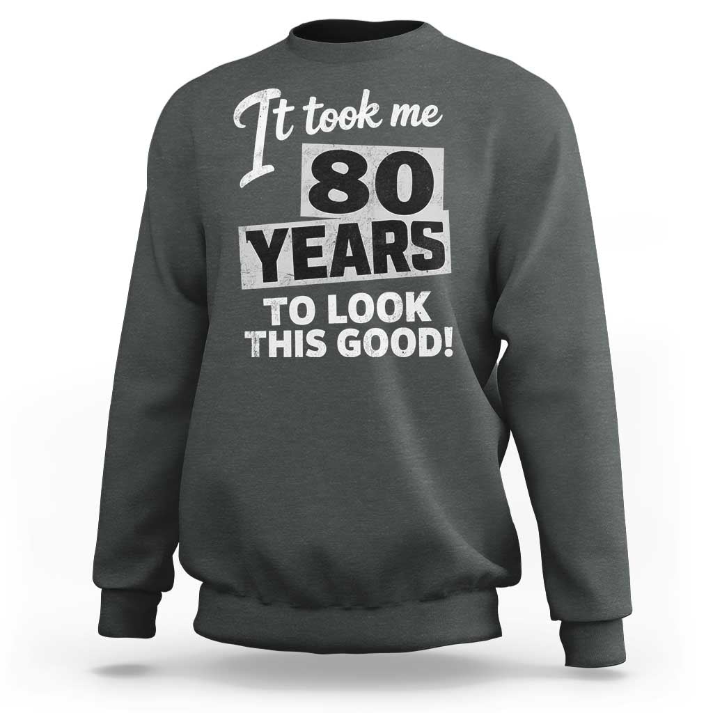 80th Birthday Sweatshirt It Took Me 80 Years To Look This Good